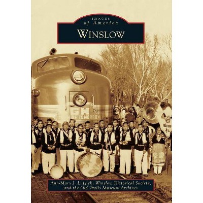 Winslow - (Images of America) by  Ann-Mary J Lutzick & The Old Trails Museum Archives (Paperback)