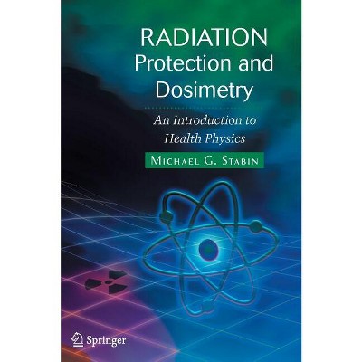Radiation Protection and Dosimetry - by  Michael G Stabin (Hardcover)