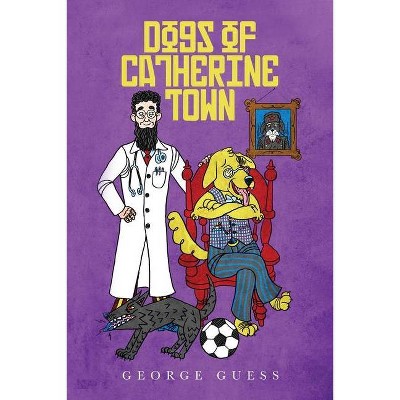 Dogs of Catherine Town - by  George Guess (Paperback)