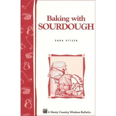 Baking with Sourdough - (Storey Country Wisdom Bulletin) by  Sara Pitzer (Paperback)