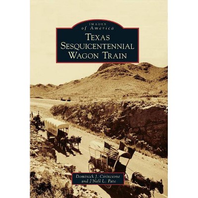 Texas Sesquicentennial Wagon Train - by Dominick J. Cirincione (Paperback)