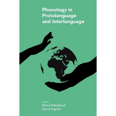 Phonology in Protolanguage and Interlanguage - (Studies in Phonetics and Phonology) by  Elena Babatsouli & David Ingram (Hardcover)