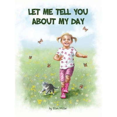 Let Me Tell You About My Day - by  Ellen Miller (Hardcover)