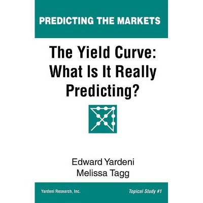 The Yield Curve - (Predicting the Markets Topical Study) by  Melissa Tagg & Edward Yardeni (Paperback)