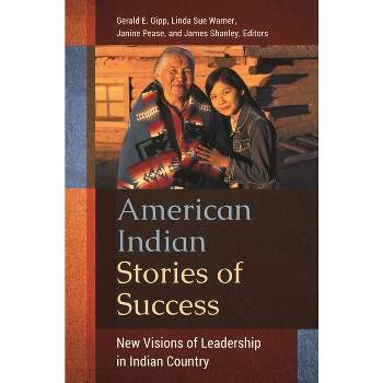 American Indian Stories of Success - by  Gerald E Gipp Ph D & Linda Sue Warner Ph D & Janine B Pease & James Shanley (Hardcover)
