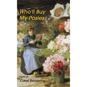 Who'll Buy My Posies - by  Carol Siemering (Hardcover) - 1 of 1