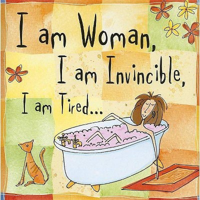 I Am Woman, I Am Invincible, I Am Tired... - (Hardcover)