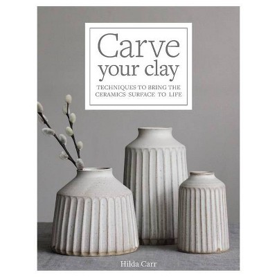 Carve Your Clay - by  Hilda Carr (Hardcover)