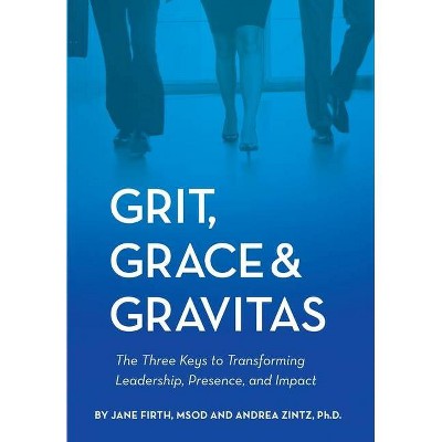 Grit, Grace & Gravitas - by  Jane Firth & Andrea Zintz (Hardcover)