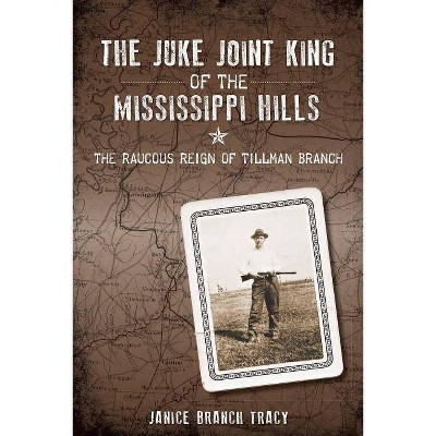 The Juke Joint King of the Mississippi Hills - by  Janice Branch Tracy (Paperback)