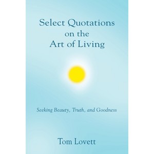 Select Quotations on the Art of Living - by  Tom Lovett (Paperback) - 1 of 1
