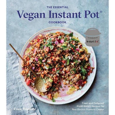 Essential Vegan Instant Pot Cookbook : Fresh and Foolproof Plant-Based Recipes for Your Electric - by Coco Morante (Hardcover)