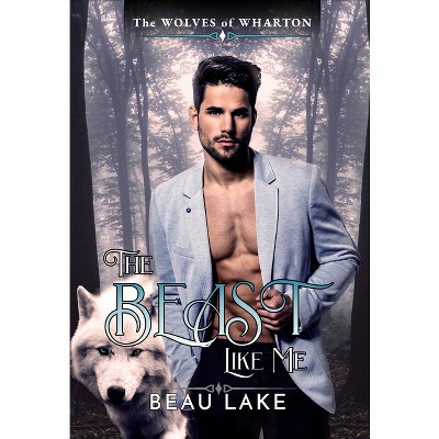 The Beast Like Me - (Wolves of Wharton) by  Beau Lake (Paperback)