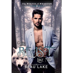 The Beast Like Me - (Wolves of Wharton) by  Beau Lake (Paperback) - 1 of 1