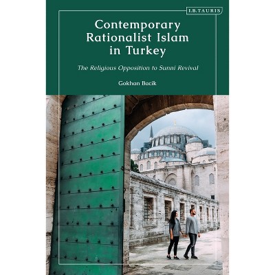 Contemporary Rationalist Islam in Turkey - by  Gokhan Bacik (Paperback)