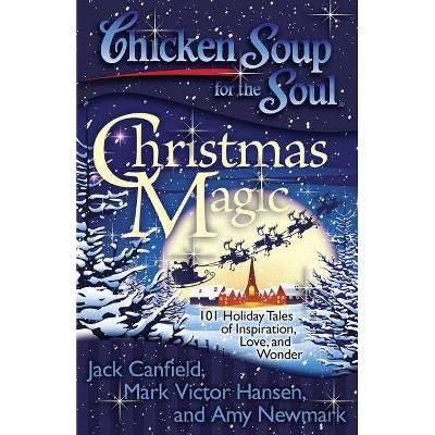 Chicken Soup for the Soul: Christmas Magic - by  Jack Canfield & Mark Victor Hansen & Amy Newmark (Paperback)