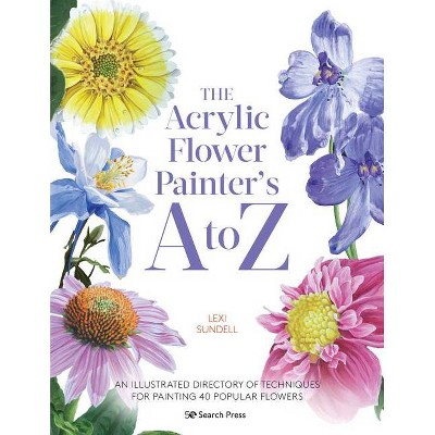 The Acrylic Flower Painters A to Z - by  Lexi Sundell (Paperback)