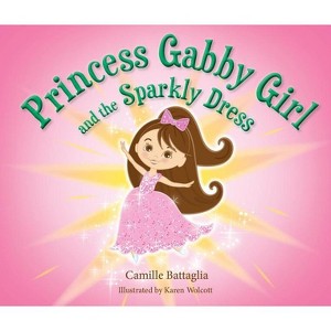 Princess Gabby Girl and the Sparkly Dress - by  Camille Battaglia (Paperback) - 1 of 1