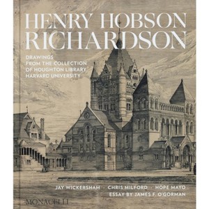 Henry Hobson Richardson - by  Jay Wickersham & Chris Milford & Hope Mayo & James O'Gorman (Hardcover) - 1 of 1
