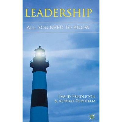 Leadership: All You Need to Know - by  David Pendleton & Adrian Furnham (Hardcover)