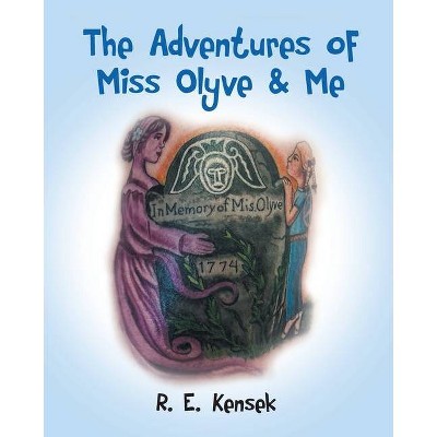 The Adventures of Miss Olyve and Me - by  R E Kensek (Paperback)