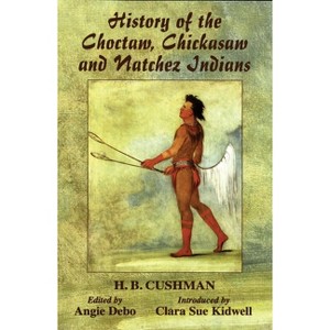 The History of Choctaw, Chickasaw and Natchez Indians - Abridged by  H B Cushman (Paperback) - 1 of 1