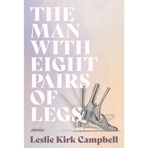 The Man with Eight Pairs of Legs - (Mary McCarthy Prize in Short Fiction) by  Leslie Kirk Campbell (Paperback) - 1 of 1