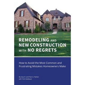 REMODELING and NEW CONSTRUCTION with NO REGRETS - by  Gary R Palmer & Pam a Palmer (Paperback) - 1 of 1