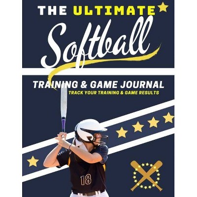 The Ultimate Softball Training and Game Journal - (Sports Training & Game) by  The Life Graduate Publishing Group (Paperback)