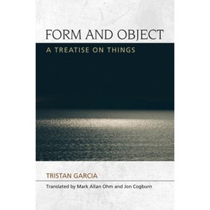 Form and Object - (Speculative Realism) by  Tristan Garcia (Paperback) - 1 of 1
