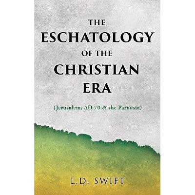 The Eschatology of the Christian Era - by  L D Swift (Paperback)