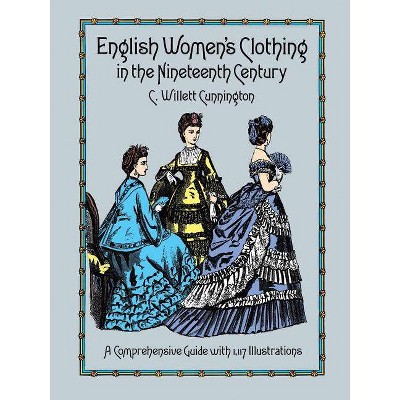 English Women's Clothing in the Nineteenth Century - (Dover Fashion and Costumes) by  C Willett Cunnington (Paperback)