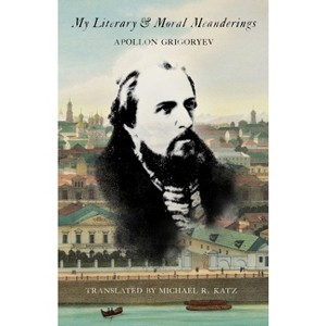 My Literary and Moral Meanderings - (Russian and East European Studies) by  Apollon Grigoryev (Hardcover) - 1 of 1