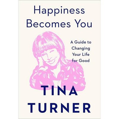 Happiness Becomes You - by  Tina Turner (Hardcover)