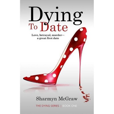 Dying To Date - by  Sharmyn McGraw (Paperback)