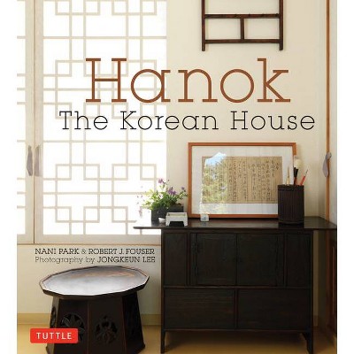 Hanok: The Korean House - by  Nani Park & Robert J Fouser (Hardcover)