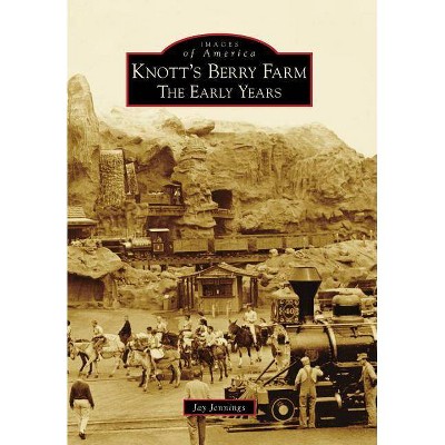 Knott's Berry Farm: The Early Years - by Jay Jennings (Paperback)