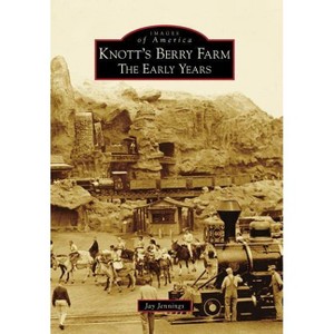 Knott's Berry Farm: The Early Years - by Jay Jennings (Paperback) - 1 of 1