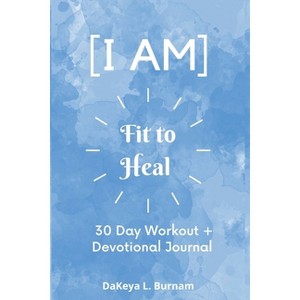 I Am Fit to Heal - by  Dakeya Burnam (Paperback) - 1 of 1