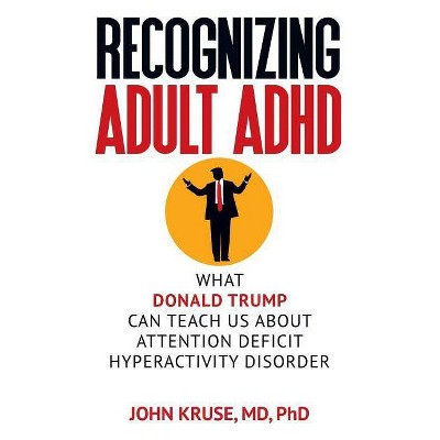 Recognizing Adult ADHD - by  M D Ph D John Kruse (Paperback)