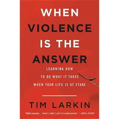 When Violence Is the Answer - by  Tim Larkin (Paperback)