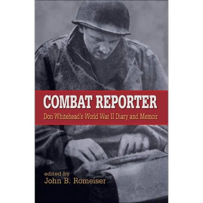 Combat Reporter - (World War II: The Global, Human, and Ethical Dimension) by  Don Whitehead (Hardcover)