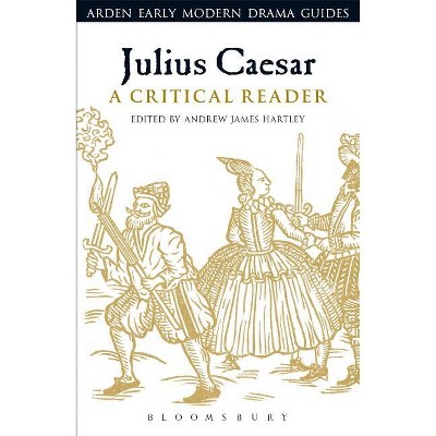 Julius Caesar: A Critical Reader - (Arden Early Modern Drama Guides) Annotated by  Andrew James Hartley & Andrew Hiscock & Lisa Hopkins (Hardcover)