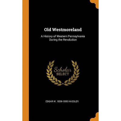 Old Westmoreland - by  Edgar W 1859-1905 Hassler (Hardcover)