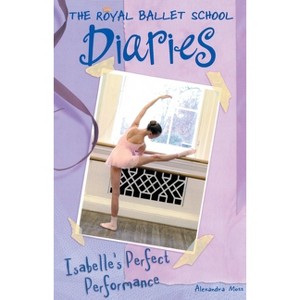 Isabelle's Perfect Performance #3 - (Royal Ballet School Diaries) by  Alexandra Moss (Paperback) - 1 of 1