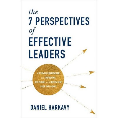 The 7 Perspectives of Effective Leaders - by  Daniel Harkavy (Hardcover)