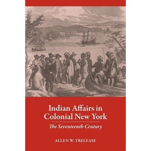 Indian Affairs in Colonial New York - by  Allen W Trelease (Paperback) - 1 of 1