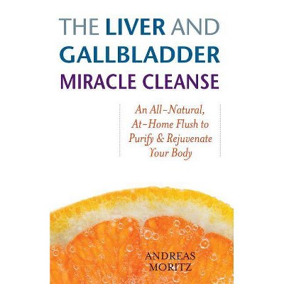 The Liver and Gallbladder Miracle Cleanse - by  Andreas Moritz (Paperback)