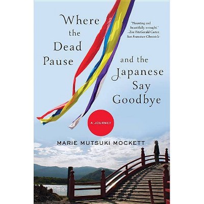 Where the Dead Pause, and the Japanese Say Goodbye - by  Marie Mutsuki Mockett (Paperback)