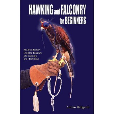 Hawking and Falconry for Begginers - 2nd Edition by  Adrian Hallgarth (Paperback)